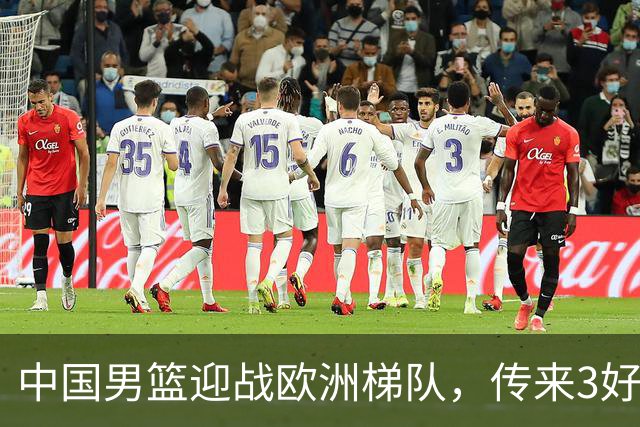 中国男篮迎战欧洲梯队，传来3好消息和1坏消息，杨瀚森确定出战